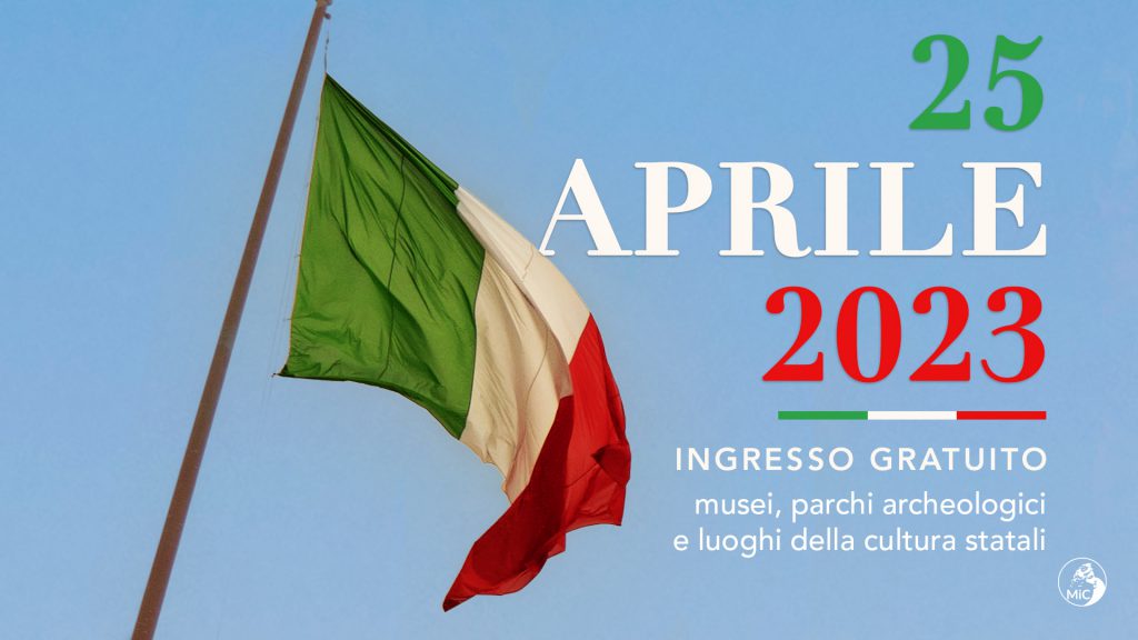 25 APRILE 2023 / INGRESSO GRATUITO NEI MUSEI, PARCHI ARCHEOLOGICI E LUOGHI DELLA CULTURA STATALI