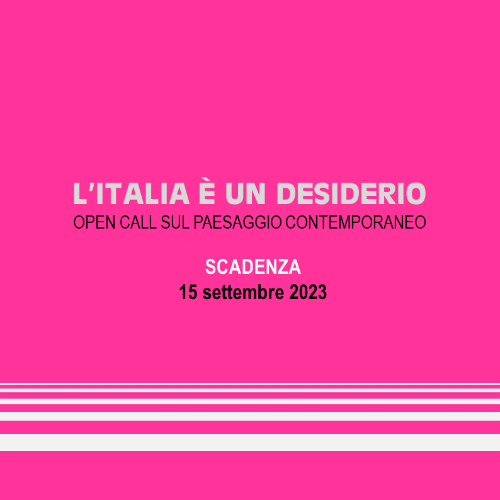 MINISTERO DELLA CULTURA / Open Call LItalia  un desiderio. Progetti realizzati da fotografi e artisti visivi under 40 sul tema del paesaggio italiano contemporaneo. Scadenza: 15 settembre 2023 ore 12:00