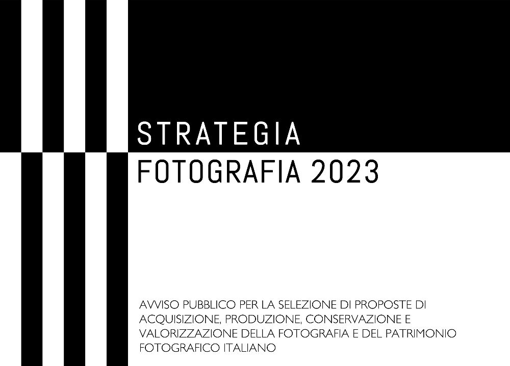 STRATEGIA FOTOGRAFIA 2023  1 milione e mezzo di euro per la selezione di proposte di acquisizione, produzione, conservazione, valorizzazione della fotografia e del patrimonio fotografico italiano