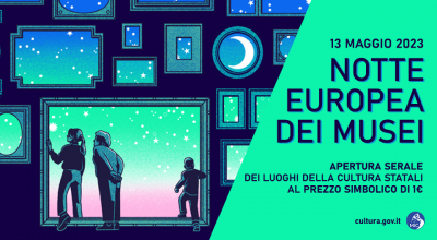 13 maggio NOTTE EUROPEA DEI MUSEI. Apertura serale dei luoghi della cultura statali al prezzo simbolico di 1 euro.