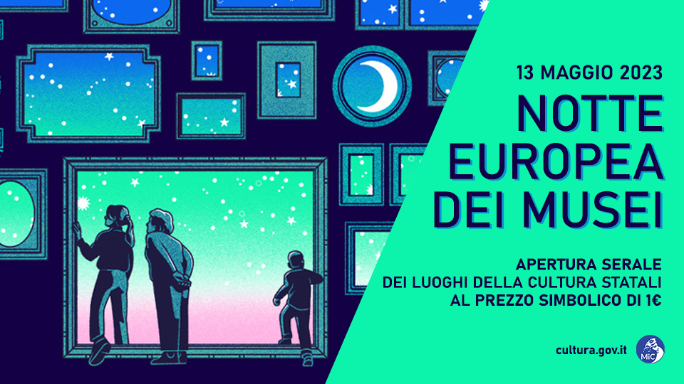 13 maggio NOTTE EUROPEA DEI MUSEI. Apertura serale dei luoghi della cultura statali al prezzo simbolico di 1 euro.