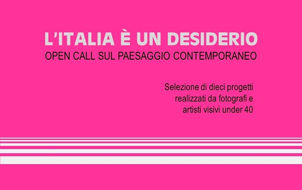 LItalia  un desiderio – Avviso pubblico per la selezione di dieci progetti realizzati  da fotografi e artisti visivi under 40 sul paesaggio contemporaneo