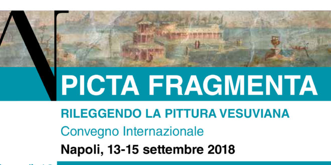 NAPOLI / Picta fragmenta. Rileggendo la pittura vesuviana. Al via il grande convegno internazionale il 13-15 settembre 2018. Interverr Francesca Casule, Soprintendente ABAP di Salerno e Avellino